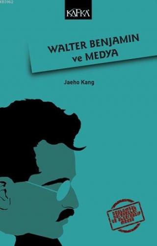 Walter Benjamin ve Medya | Jaeho Kang | Kafka Yayınevi