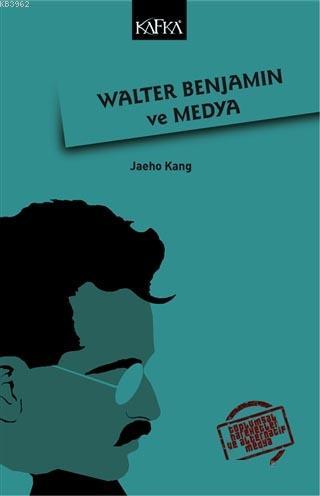 Walter Benjamin ve Medya | Jaeho Kang | Kafkasevi Yayınları