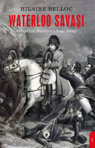 Waterloo Savaşı;Avrupa’nın Napolyon’a Karşı Savaşı | Hilaire Belloc | 