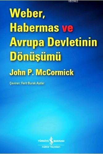 Weber, Habermas ve Avrupa Devletinin Dönüşümü | John P. McCormick | Tü