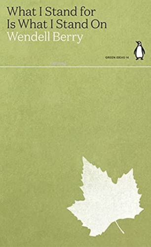 What I Stand for Is What I Stand On | Wendell Berry | Penguin Classics