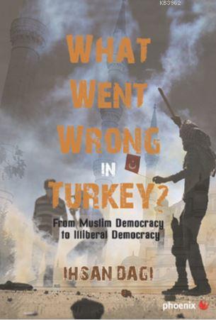 What Went Wrong İn Turkey? | İhsan Dağı | Phoenix Yayınevi