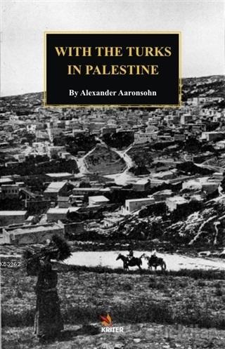 With The Turks in Palestine | Alexander Aaronsohn | Kriter Yayınları