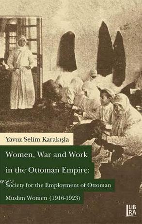 Women, War and Work in the Ottoman Empire; Society for the Employment 