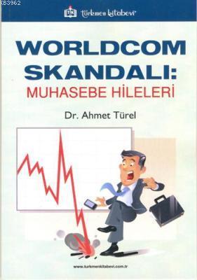 Worldcom Skandalı: Muhasebe Hileleri | Ahmet Türel | Türkmen Kitabevi