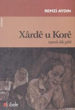 Xarde u Kore; Toprak Dile Geldi | Remzi Aydın | Kibele Yayınları