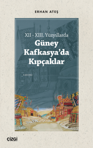 XII - XIII. Yüzyıllarda Güney Kafkasya'da Kıpçaklar | Erhan Ateş | Çiz