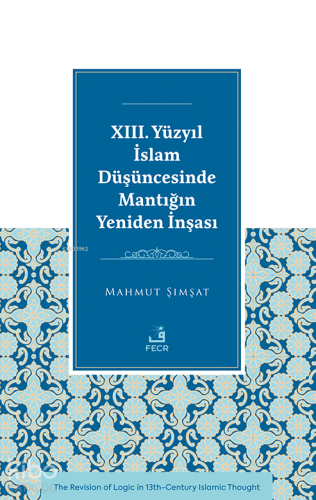 XIII. Yüzyıl İslam Düşüncesinde Mantığın Yeniden İnşası | Mahmut Şı