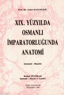 XIX. Yüzyılda Osmanlı İmparatorluğunda Anatomi; (Şanizade - Bianchi) |