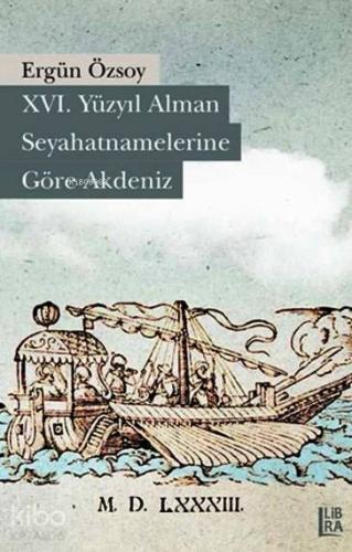 XVI. Yüzyıl Alman Seyahatnamelerine Göre Akdeniz | Ergün Özsoy | Libra