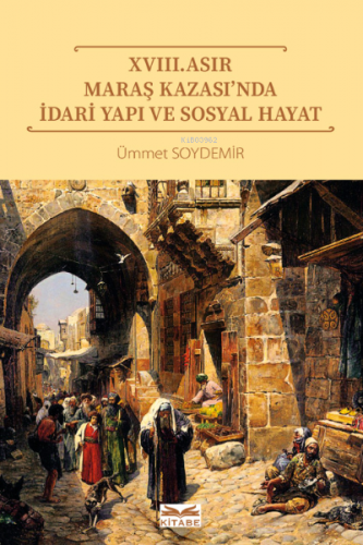 XVIII. Asır Maraş Kazası’nda İdari Yapı ve Sosyal Hayat | Ümmet Soydem