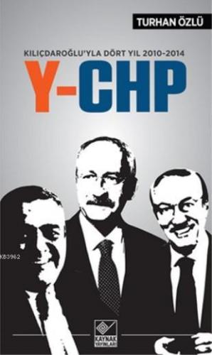 Y-CHP; Kılıçdaroğlu'yla Dört Yıl | Turhan Özlü | Kaynak Yayınları