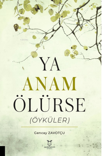 Ya Anam Ölürse (Öyküler) | Gencay Zavotçu | Akademisyen Kitabevi