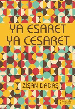 Ya Esaret Ya Cesaret | Zişan Dadaş | İkinci Adam Yayınları