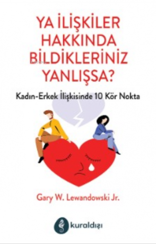 Ya İlişkiler hakkında Bildikleriniz Yanlışsa? | Gary W. Lewandowski Jr