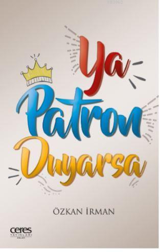 YA PATRON DUYARSA | Özkan İrman | Ceres Yayınları