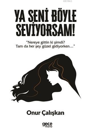 Ya Seni Böyle Seviyorsam! | Onur Çalışkan | Gece Kitaplığı Yayınları