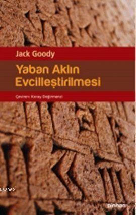 Yaban Aklın Evcilleştirilmesi | Jack Goody | Pinhan Yayıncılık