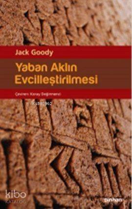 Yaban Aklın Evcilleştirilmesi | Jack Goody | Pinhan Yayıncılık