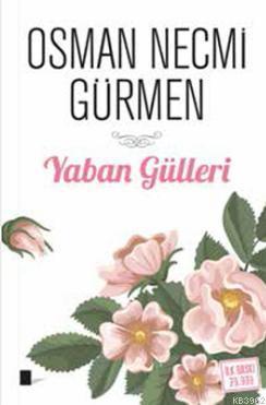 Yaban Gülleri | Osman Necmi Gürmen | Gölgeler Kitap