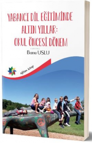 Yabancı Dil Eğitiminde Altın Yıllar : Okul Öncesi Dönem | Banu Uslu | 