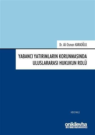 Yabancı Yatırımların Korunmasında Uluslararası Hukukun Rolü | Ali Osma