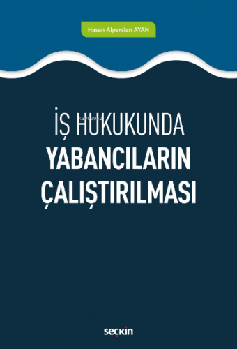 Yabancıların Çalıştırılması | Hasan Alparslan Ayan | Seçkin Yayıncılık