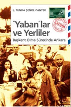 Yabanlar ve Yerliler; Başkent Olma Sürecinde Ankara | L. Funda | İleti