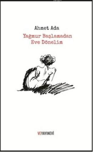 Yağmur Başlamadan Eve Dönelim | Ahmet Ada | Ve Yayınevi