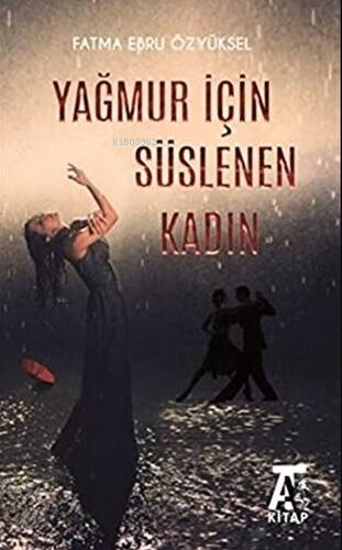 Yağmur İçin Süslenen Kadın | Fatma Ebru Özyüksel | Kitap At Yayınları