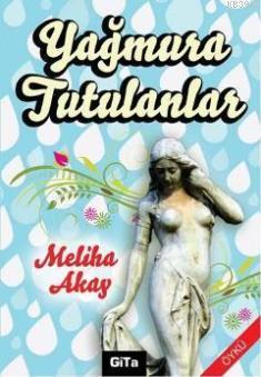 Yağmura Tutulanlar | Meliha Akay | Gita Yayınları