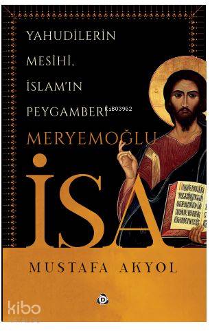 Yahudilerin Mesihi, İslam'ın Peygamberi Meryemoğlu İsa | Mustafa Akyol