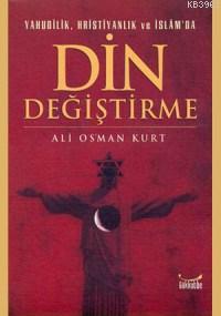 Yahudilik, Hristiyanlık ve İslam'da Din Değiştirme | Ali Osman Kurt | 