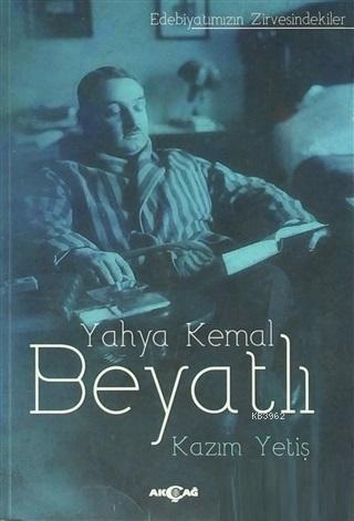 Yahya Kemal Beyatlı; Edebiyatımızın Zirvesindekiler | Kazım Yetiş | Ak