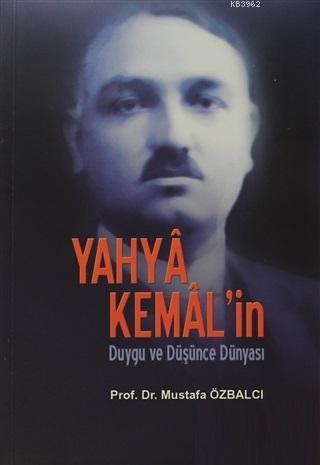 Yahya Kemal'in Duygu ve Düşünce Dünyası | Mustafa Özbalcı | Akçağ Bası