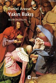 Yakın Bakış; Resim Okumaları | Daniel Arasse | Metis Yayıncılık