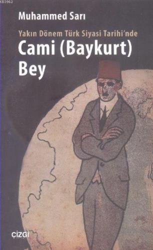 Yakın Dönem Türk Siyasi Tarihi'nde Cami (Baykurt) Bey | Muhammed Sarı 