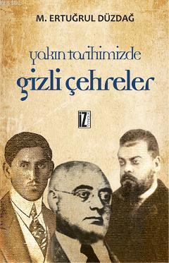 Yakın Tarihimizde Gizli Çehreler | M. Ertuğrul Düzdağ | İz Yayıncılık