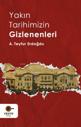 Yakın Tarihimizin Gizlenenleri | A. Teyfur Erdoğdu | Cezve Kitap