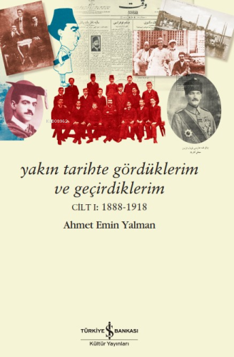 Yakın Tarihte Gördüklerim Ve Geçirdiklerim – Cilt I:1888-1918 | Ahmet 