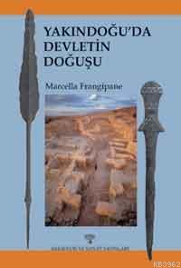 Yakındoğu'da Devletin Doğuşu | Marcella Frangipane | Arkeoloji ve Sana