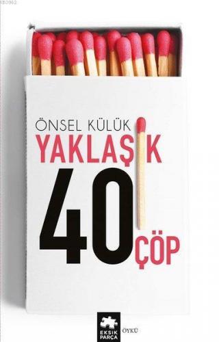 Yaklaşık Kırk Çöp | Önsel Külük | Eksik Parça Yayınları