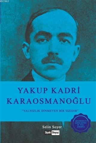 Yakup Kadri Karaosmanoğlu; Yalnızlık Dinmeyen Bir Sızıdır | Selin Soye