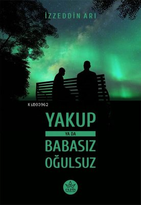 Yakup ya da Babasız Oğulsuz | İzzeddin Arı | Elpis Yayınları