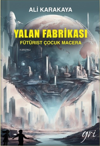 Yalan Fabrikası (Fütürist Çocuk Macera) | Ali Karakaya | Gri Yayınevi