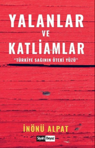 Yalanlar ve Katliamlar Türkiye Sağının Öteki Yüzü | İnönü Alpat | Siya