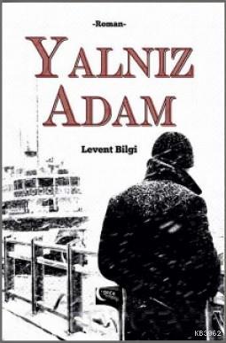 Yalnız Adam | Levent Bilgi | Gece Kitaplığı Yayınları