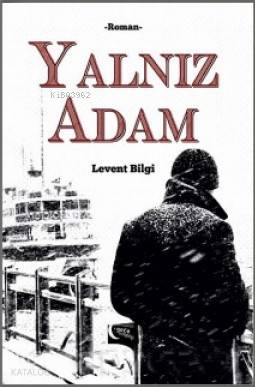 Yalnız Adam | Levent Bilgi | Gece Kitaplığı Yayınları