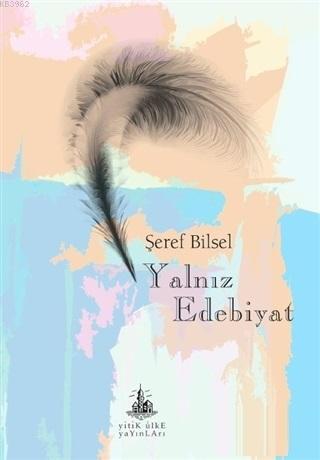 Yalnız Edebiyat | Şeref Bilsel | Yitik Ülke Yayınları