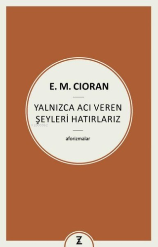 Yalnızca Acı Veren Şeyleri Hatırlarız - Aforizmalar | Emil Michel Cior